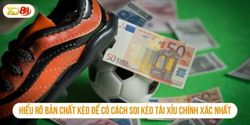 Hiểu rõ bản chất kèo để có cách soi kèo tài xỉu chính xác nhất