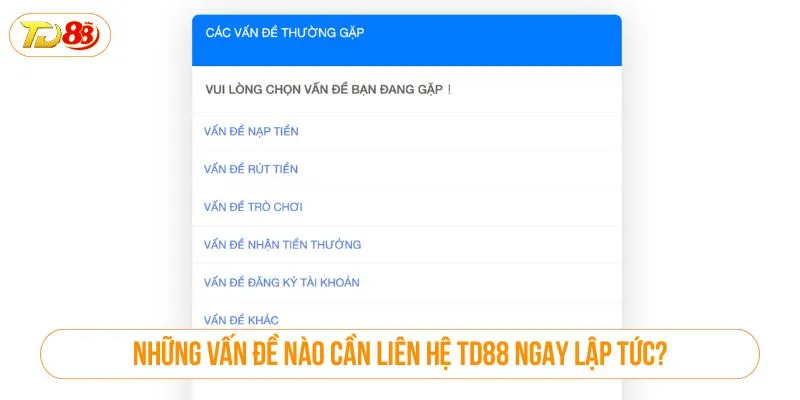 Những vấn đề nào cần liên hệ TD88 ngay lập tức?