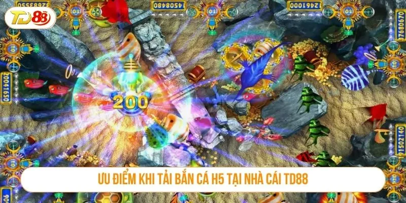 Ưu điểm khi tải bắn cá H5 tại nhà cái TD88