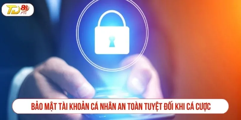 Bảo mật tài khoản cá nhân an toàn tuyệt đối khi cá cược